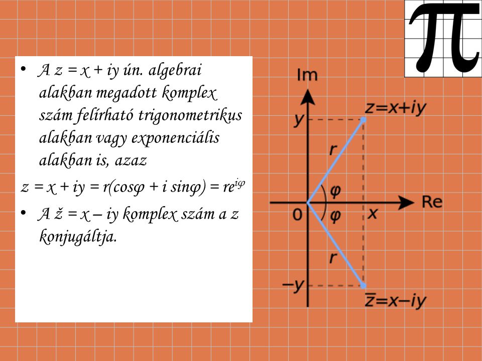 A z = x + iy ún. algebrai alakban megadott komplex szám felírható trigonometrikus alakban vagy exponenciális alakban is, azaz