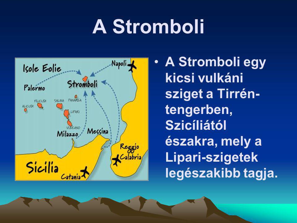 A Stromboli A Stromboli egy kicsi vulkáni sziget a Tirrén-tengerben, Szicíliától északra, mely a Lipari-szigetek legészakibb tagja.