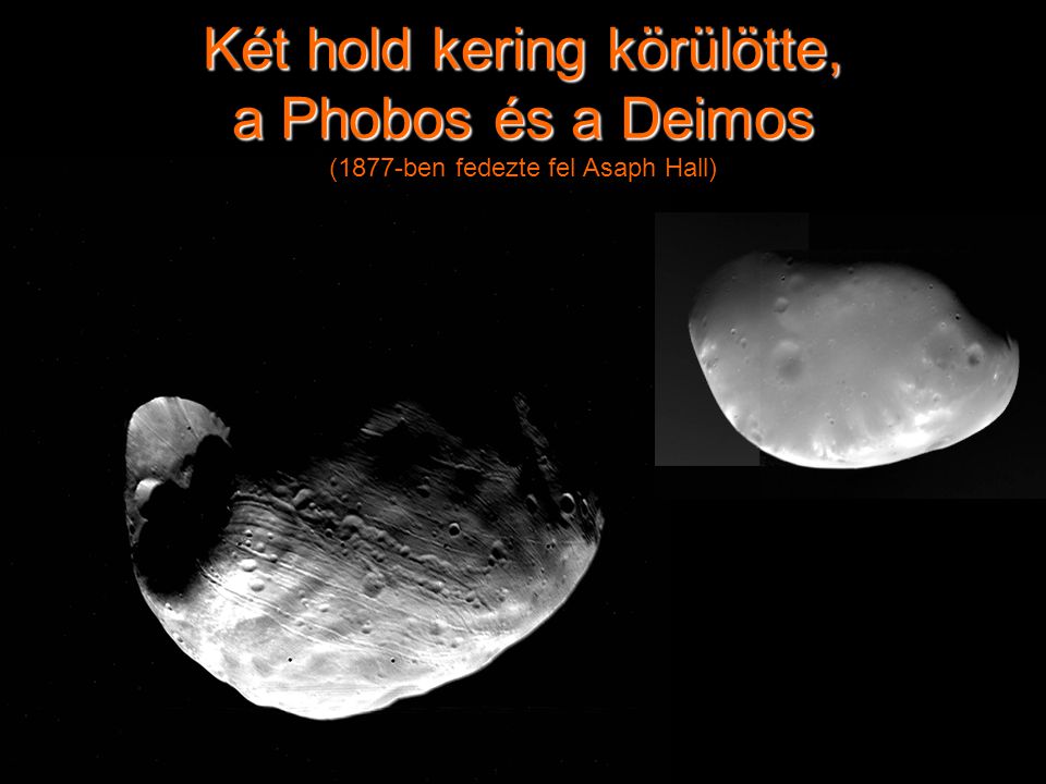 Két hold kering körülötte, a Phobos és a Deimos (1877-ben fedezte fel Asaph Hall)