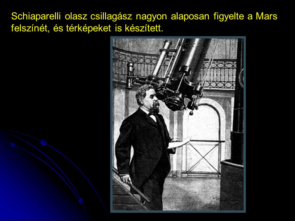 Schiaparelli olasz csillagász nagyon alaposan figyelte a Mars felszínét, és térképeket is készített.