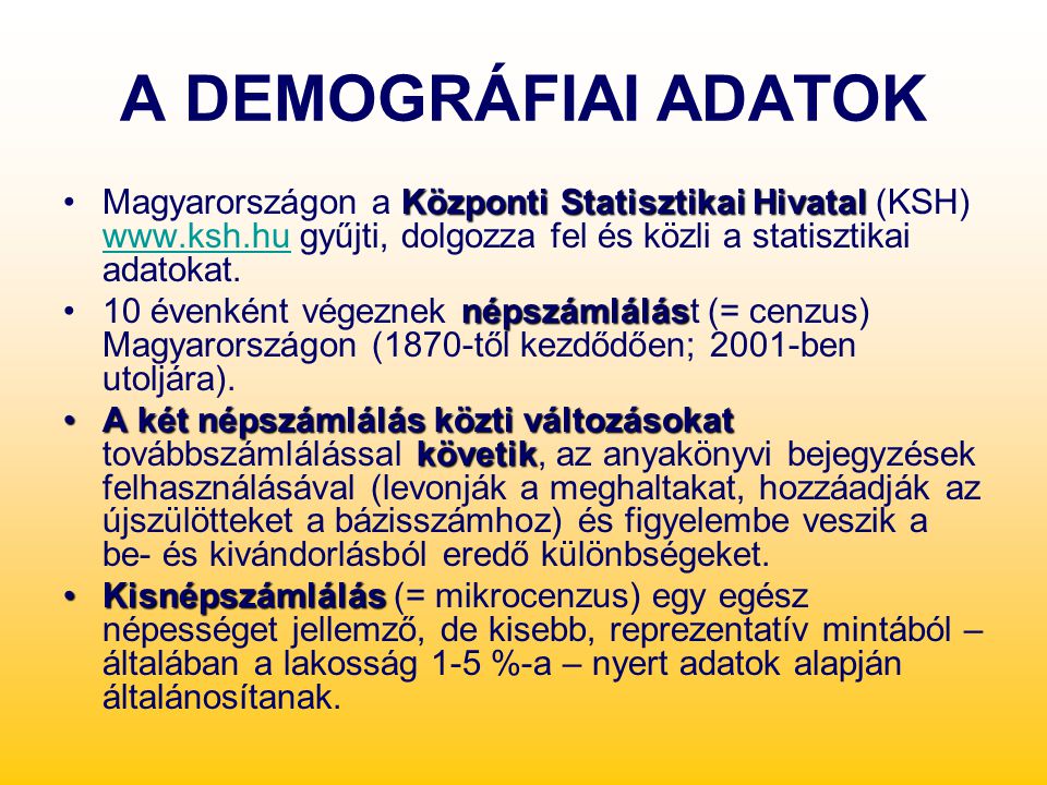 A DEMOGRÁFIAI ADATOK Magyarországon a Központi Statisztikai Hivatal (KSH)   gyűjti, dolgozza fel és közli a statisztikai adatokat.