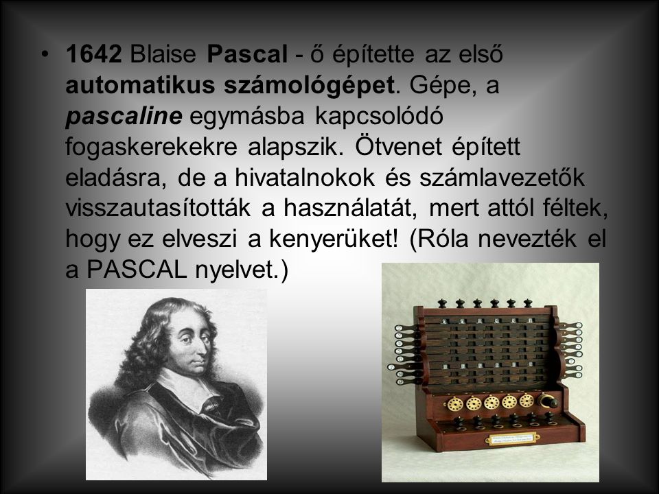 1642 Blaise Pascal - ő építette az első automatikus számológépet