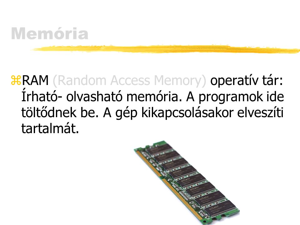 Memória RAM (Random Access Memory) operatív tár: Írható- olvasható memória.