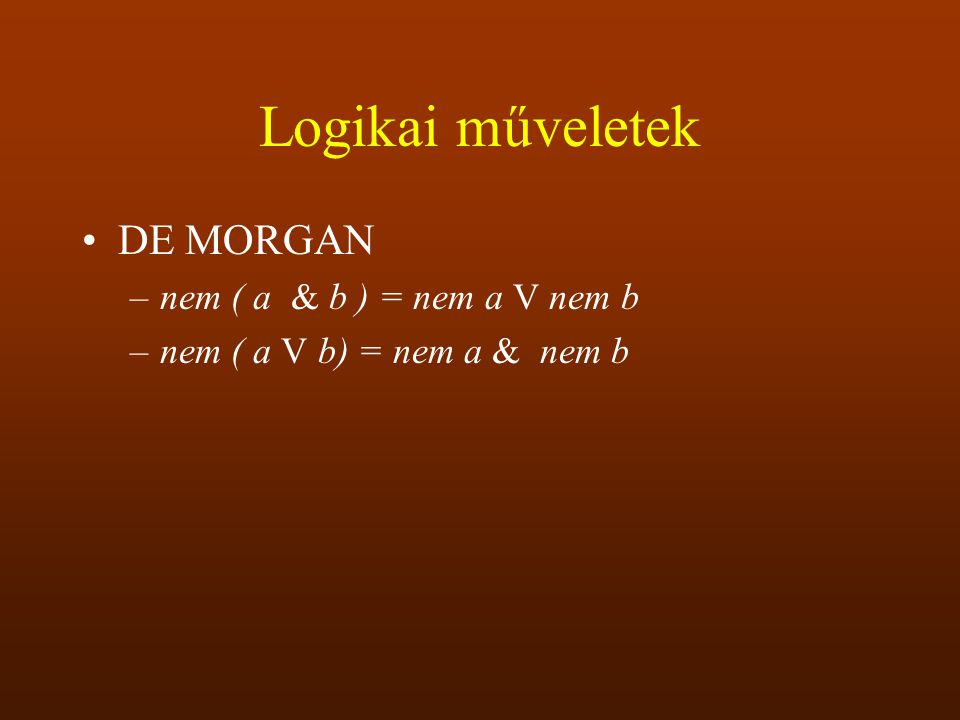 Logikai műveletek DE MORGAN nem ( a & b ) = nem a V nem b