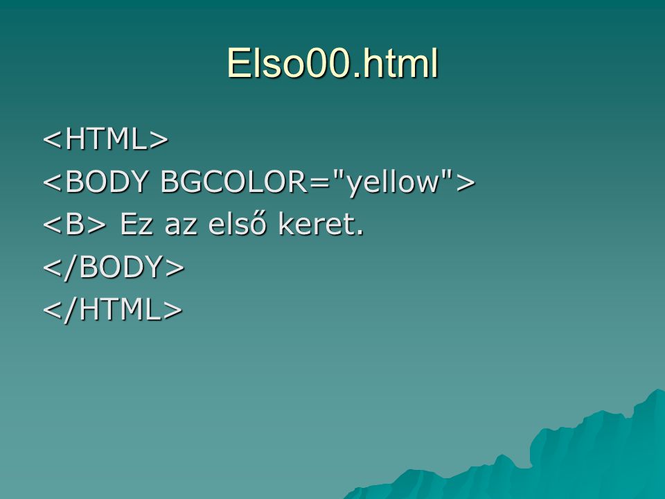 Elso00.html <HTML> <BODY BGCOLOR= yellow >