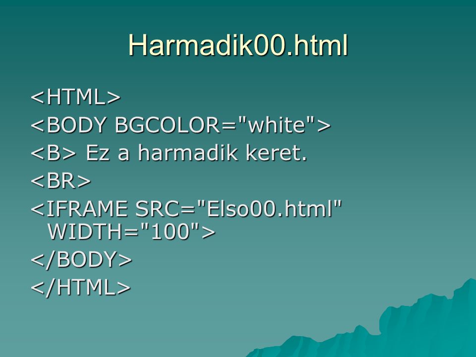 Harmadik00.html <HTML> <BODY BGCOLOR= white >