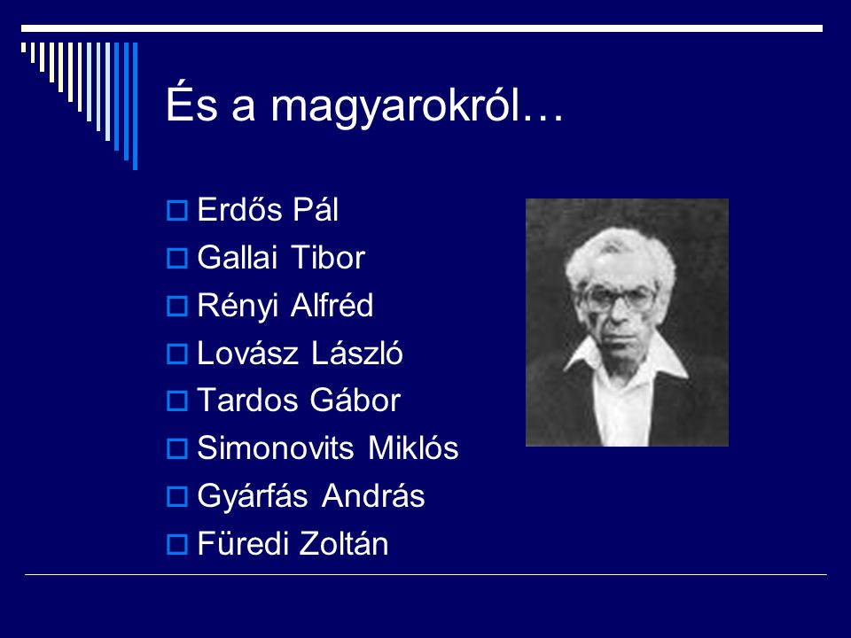És a magyarokról… Erdős Pál Gallai Tibor Rényi Alfréd Lovász László