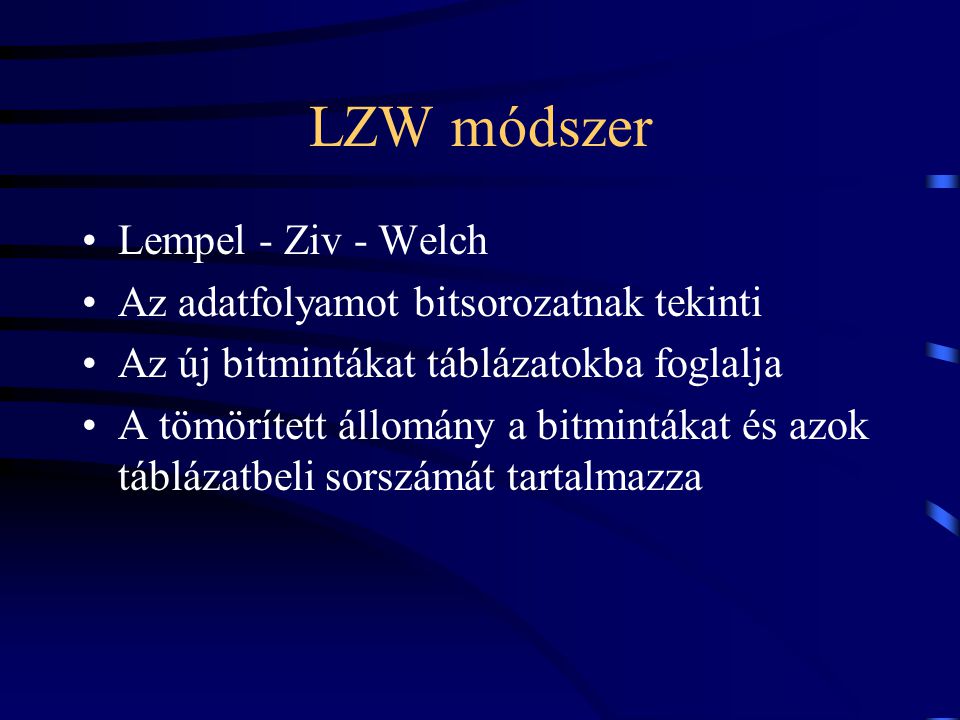 LZW módszer Lempel - Ziv - Welch Az adatfolyamot bitsorozatnak tekinti