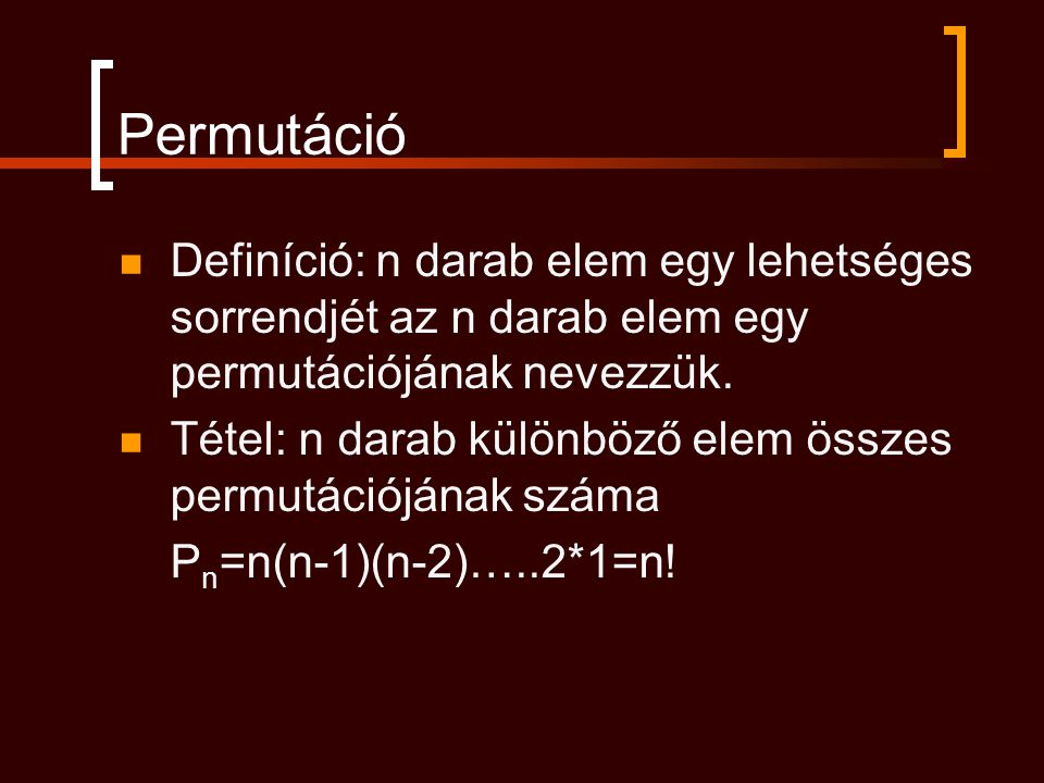 Permutáció Definíció: n darab elem egy lehetséges sorrendjét az n darab elem egy permutációjának nevezzük.