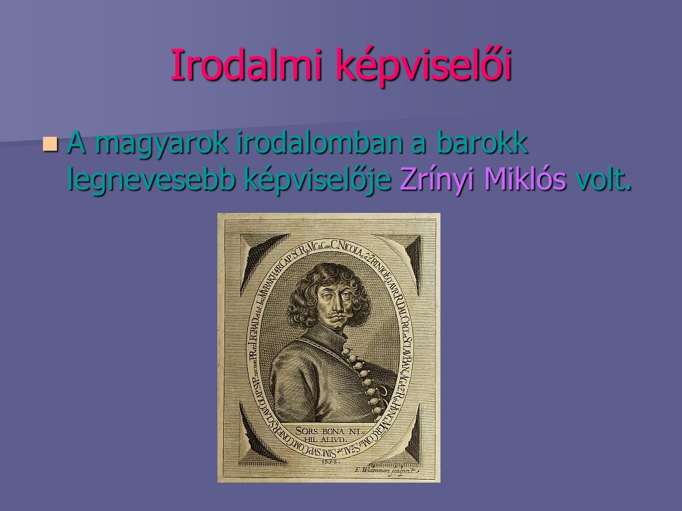 Irodalmi képviselői A magyarok irodalomban a barokk legnevesebb képviselője Zrínyi Miklós volt.