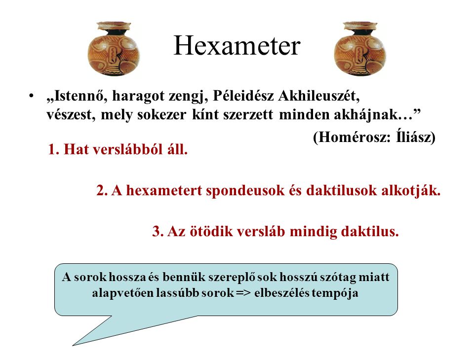 Hexameter „Istennő, haragot zengj, Péleidész Akhileuszét, vészest, mely sokezer kínt szerzett minden akhájnak…
