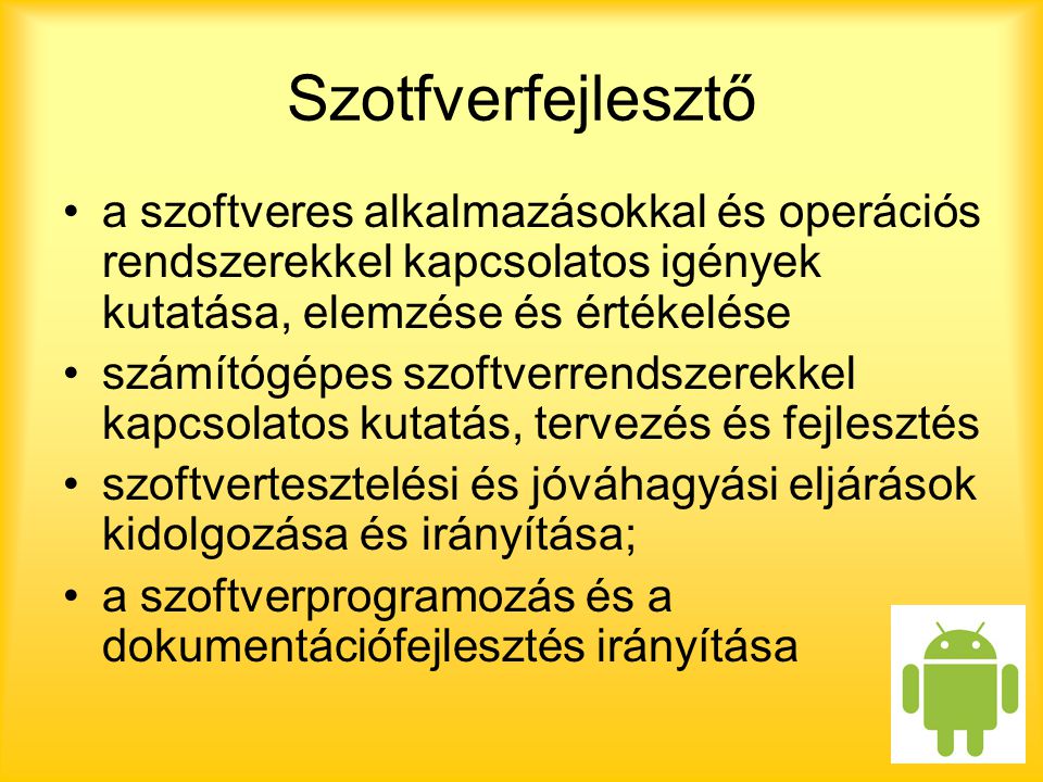 Szotfverfejlesztő a szoftveres alkalmazásokkal és operációs rendszerekkel kapcsolatos igények kutatása, elemzése és értékelése.