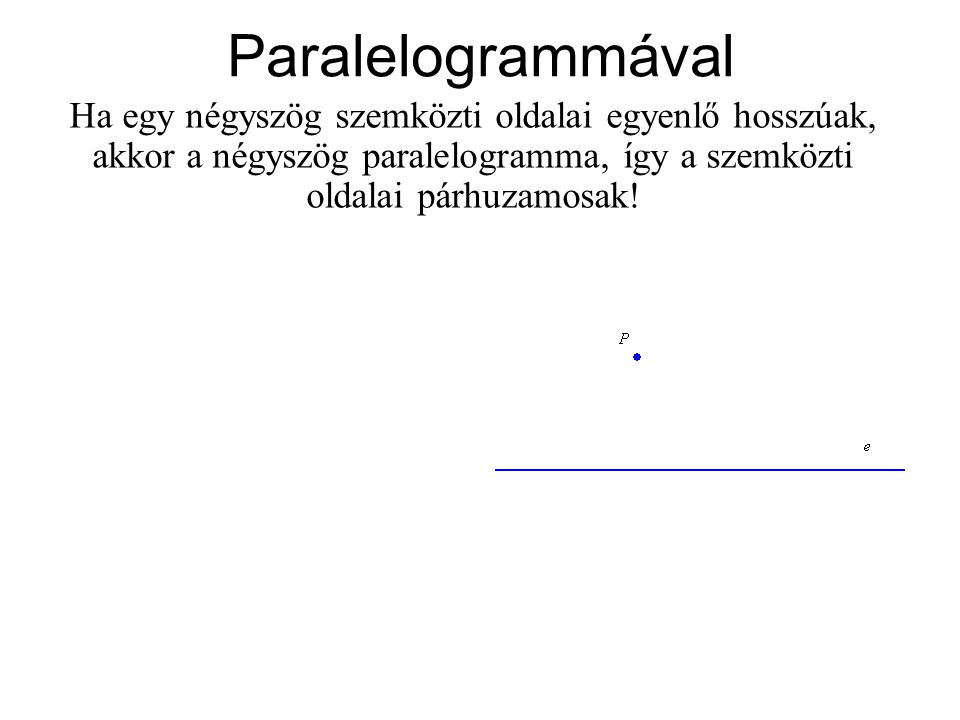 Paralelogrammával Ha egy négyszög szemközti oldalai egyenlő hosszúak, akkor a négyszög paralelogramma, így a szemközti oldalai párhuzamosak!