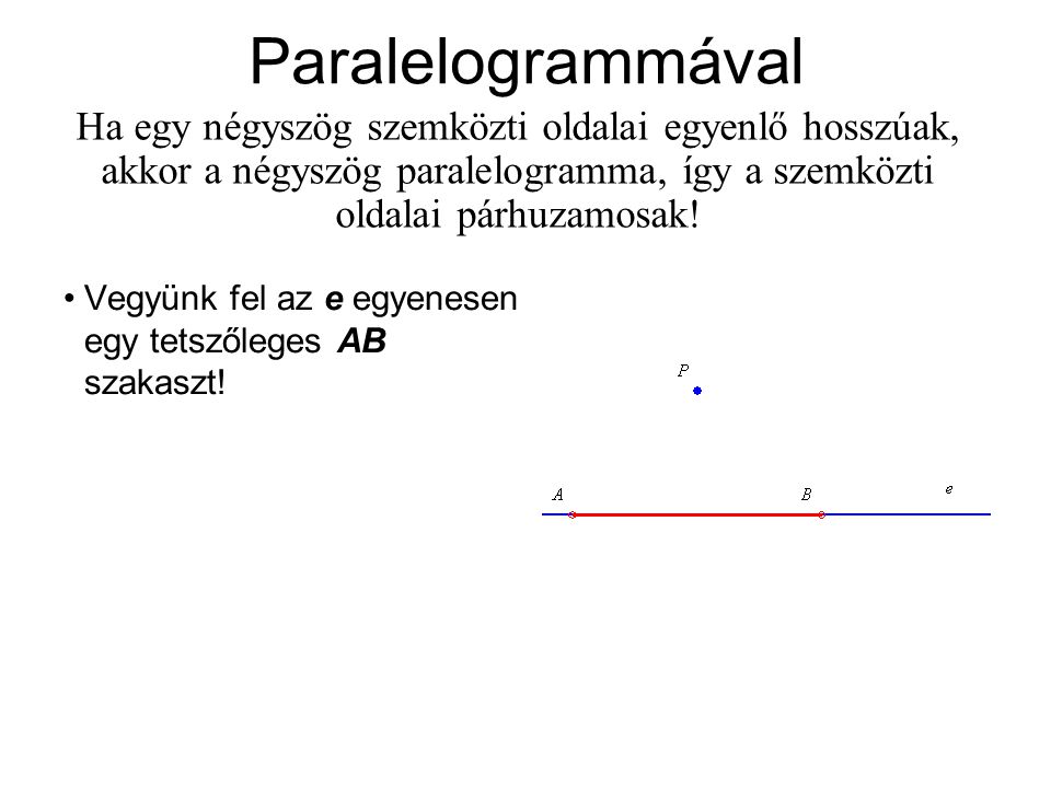 Paralelogrammával Ha egy négyszög szemközti oldalai egyenlő hosszúak, akkor a négyszög paralelogramma, így a szemközti oldalai párhuzamosak!