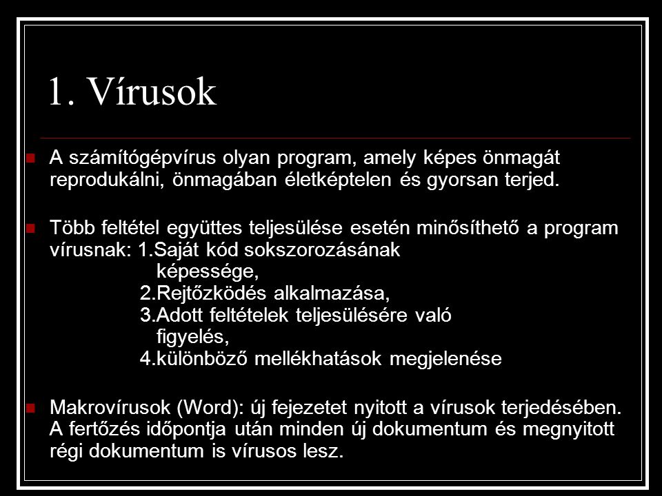 1. Vírusok A számítógépvírus olyan program, amely képes önmagát reprodukálni, önmagában életképtelen és gyorsan terjed.