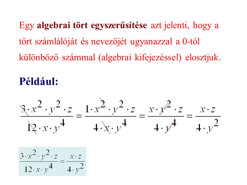 Egy algebrai tört egyszerűsítése azt jelenti, hogy a tört számlálóját és nevezőjét ugyanazzal a 0-tól különböző számmal (algebrai kifejezéssel) elosztjuk.