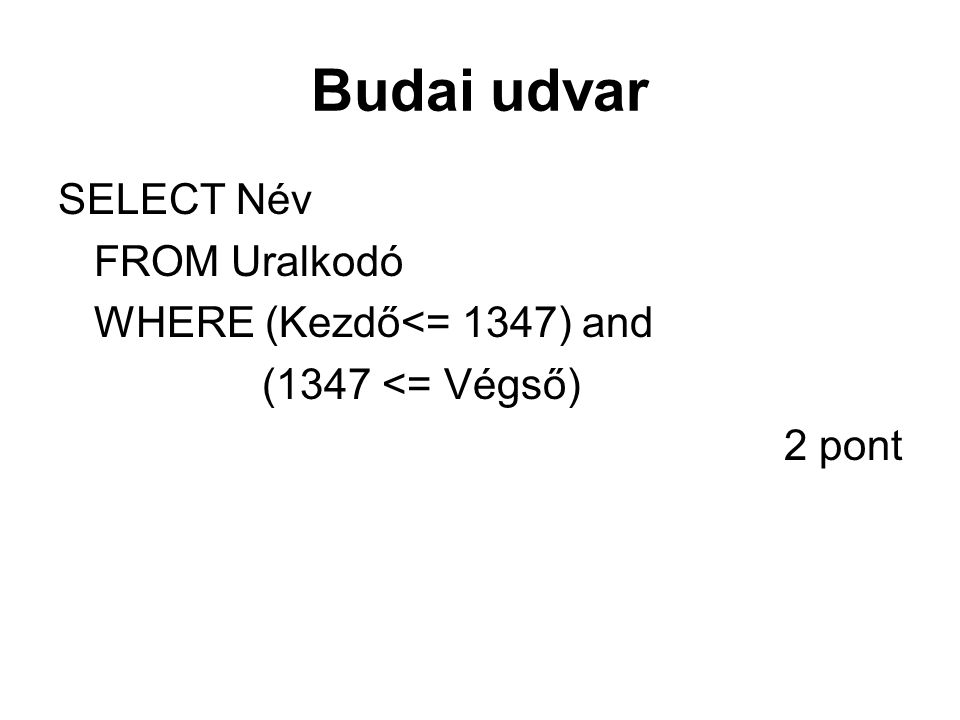 Budai udvar SELECT Név FROM Uralkodó WHERE (Kezdő<= 1347) and