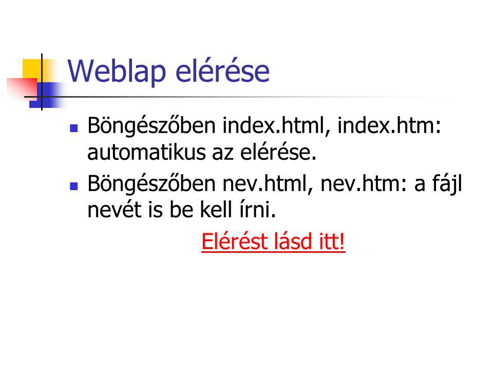 Weblap elérése Böngészőben index.html, index.htm: automatikus az elérése. Böngészőben nev.html, nev.htm: a fájl nevét is be kell írni.