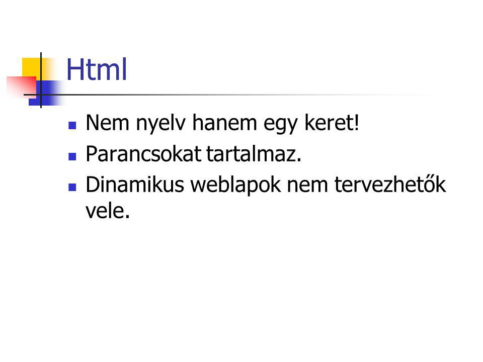 Html Nem nyelv hanem egy keret! Parancsokat tartalmaz.