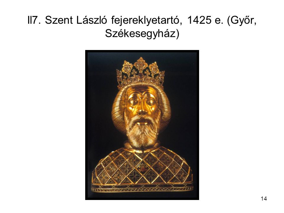Il7. Szent László fejereklyetartó, 1425 e. (Győr, Székesegyház)