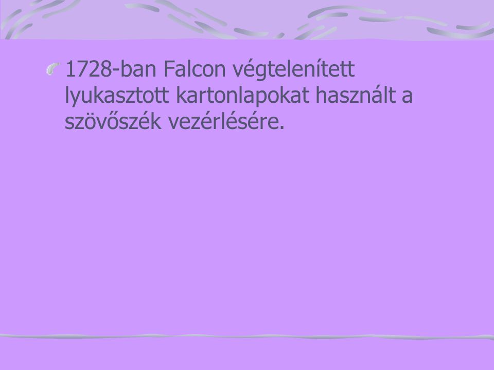 1728-ban Falcon végtelenített lyukasztott kartonlapokat használt a szövőszék vezérlésére.