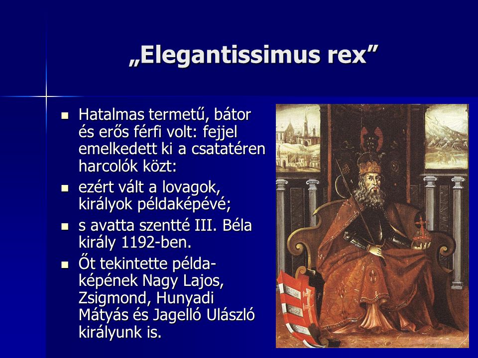 „Elegantissimus rex Hatalmas termetű, bátor és erős férfi volt: fejjel emelkedett ki a csatatéren harcolók közt: