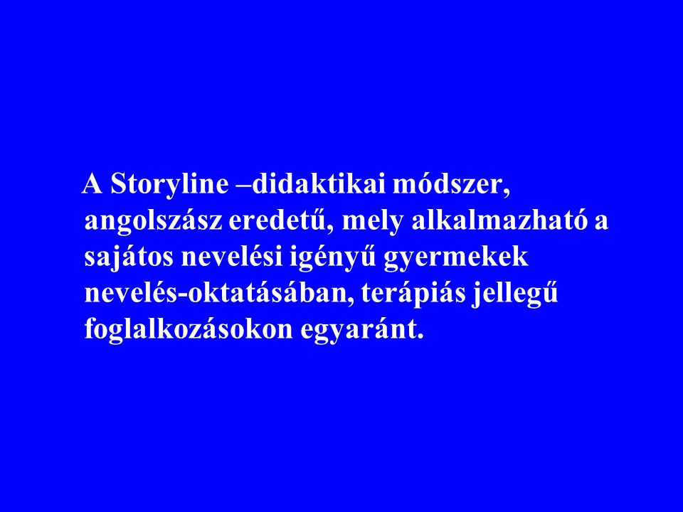 A Storyline –didaktikai módszer, angolszász eredetű, mely alkalmazható a sajátos nevelési igényű gyermekek nevelés-oktatásában, terápiás jellegű foglalkozásokon egyaránt.