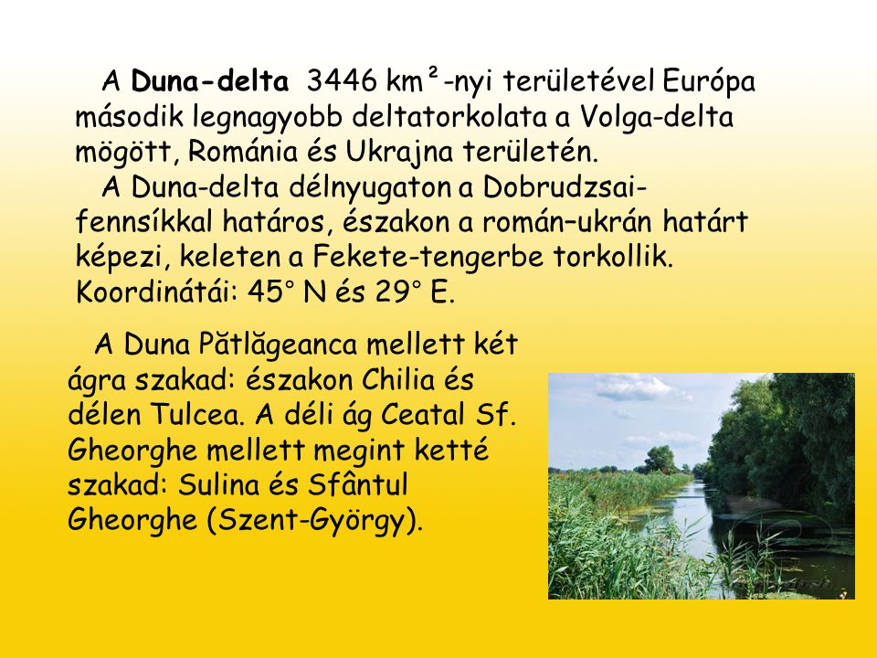 A Duna-delta 3446 km²-nyi területével Európa második legnagyobb deltatorkolata a Volga-delta mögött, Románia és Ukrajna területén.