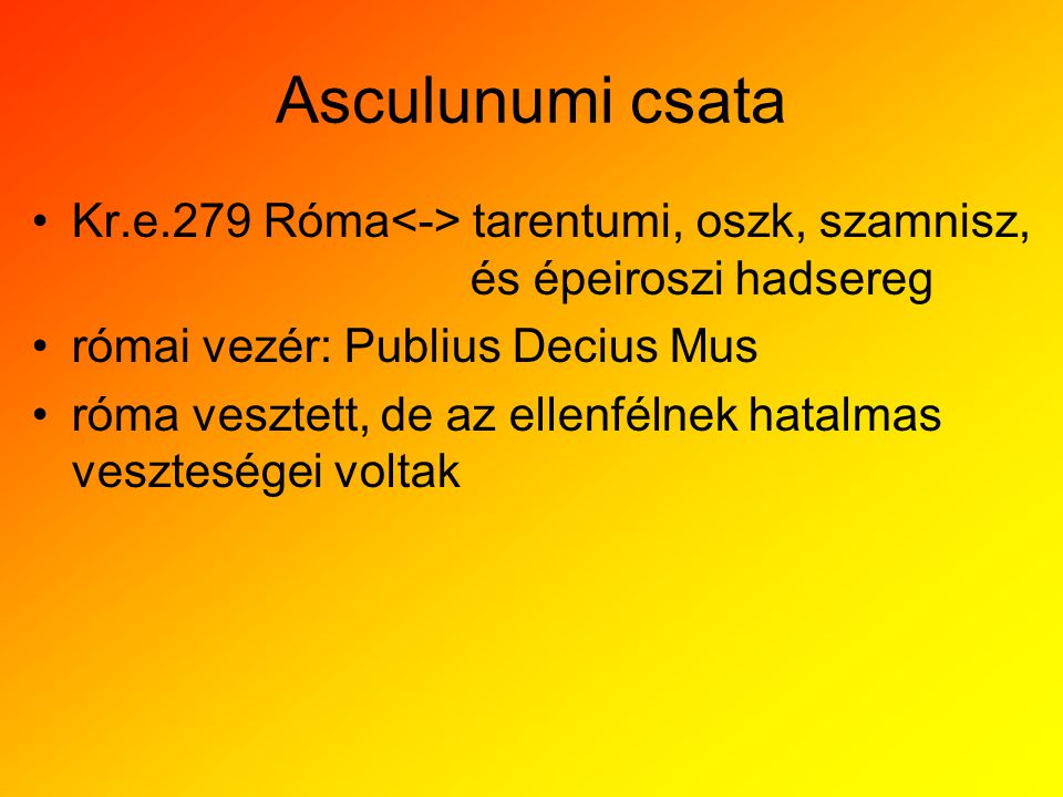 Asculunumi csata Kr.e.279 Róma<-> tarentumi, oszk, szamnisz, és épeiroszi hadsereg. római vezér: Publius Decius Mus.
