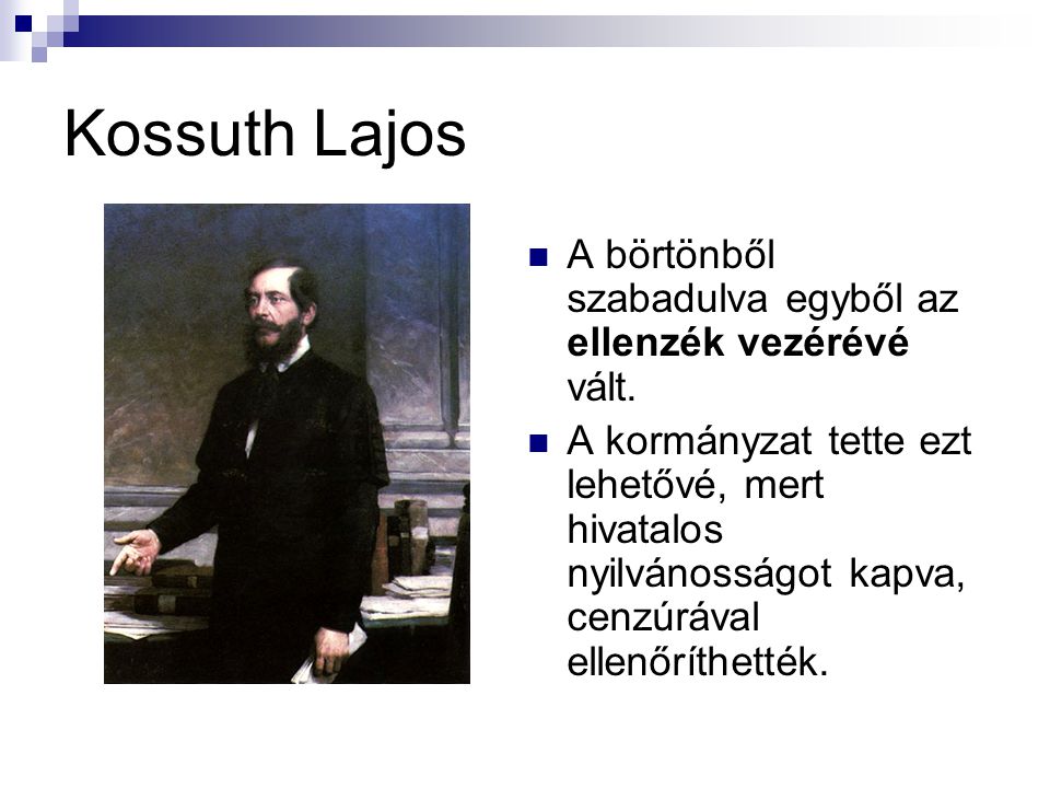 Kossuth Lajos A börtönből szabadulva egyből az ellenzék vezérévé vált.