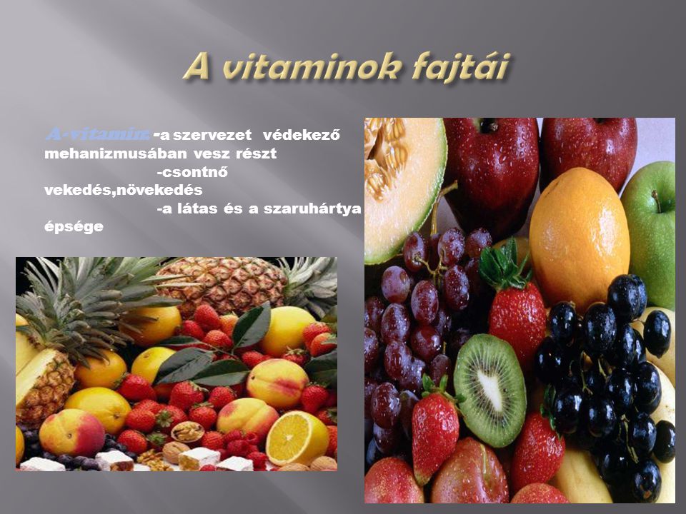 A vitaminok fajtái A-vitamin: -a szervezet védekező mehanizmusában vesz részt. -csontnő vekedés,növekedés.