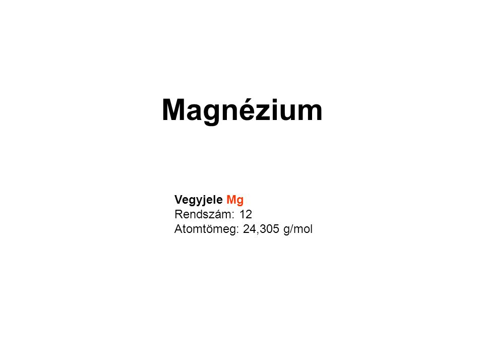 Magnézium Vegyjele Mg Rendszám: 12 Atomtömeg: 24,305 g/mol