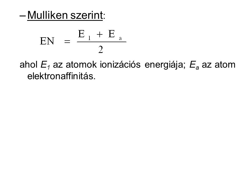 Mulliken szerint: ahol E1 az atomok ionizációs energiája; Ea az atom elektronaffinitás.