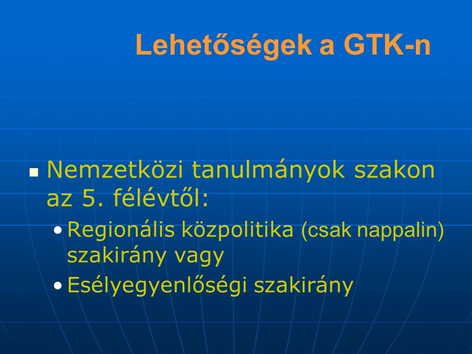Lehetőségek a GTK-n Nemzetközi tanulmányok szakon az 5. félévtől: