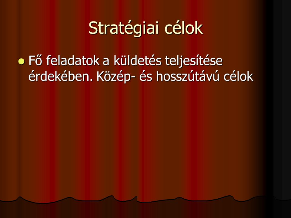 Stratégiai célok Fő feladatok a küldetés teljesítése érdekében. Közép- és hosszútávú célok