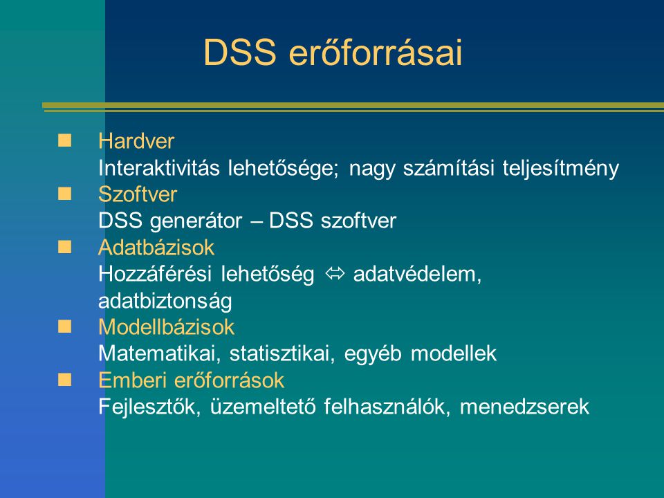 DSS erőforrásai Hardver Interaktivitás lehetősége; nagy számítási teljesítmény. Szoftver DSS generátor – DSS szoftver.
