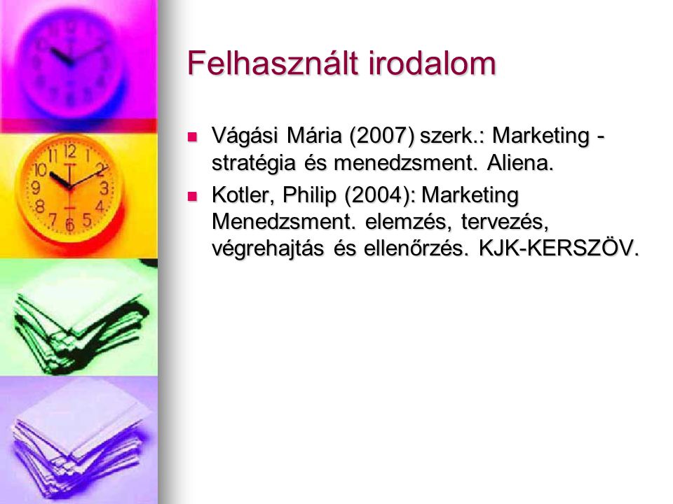 Felhasznált irodalom Vágási Mária (2007) szerk.: Marketing - stratégia és menedzsment. Aliena.