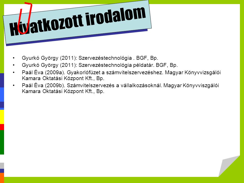 Hivatkozott irodalom Gyurkó György (2011): Szervezéstechnológia . BGF, Bp. Gyurkó György (2011): Szervezéstechnológia példatár. BGF, Bp.
