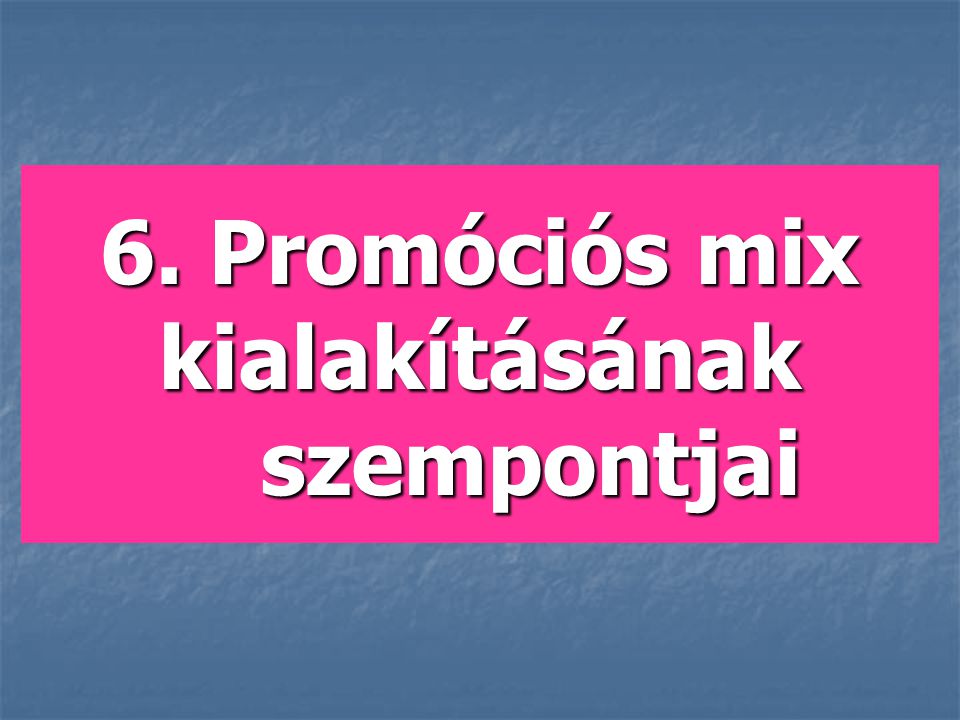 6. Promóciós mix kialakításának szempontjai