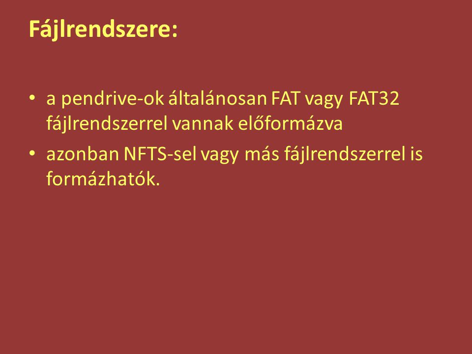Fájlrendszere: a pendrive-ok általánosan FAT vagy FAT32 fájlrendszerrel vannak előformázva.