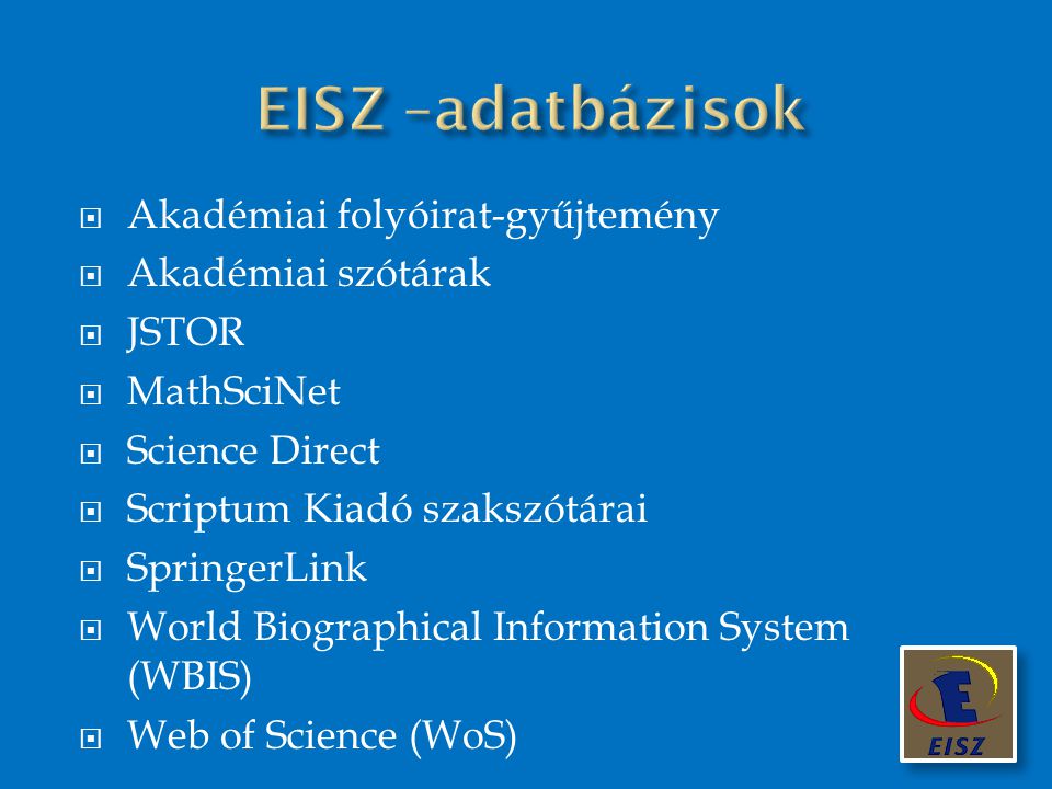 EISZ –adatbázisok Akadémiai folyóirat-gyűjtemény Akadémiai szótárak
