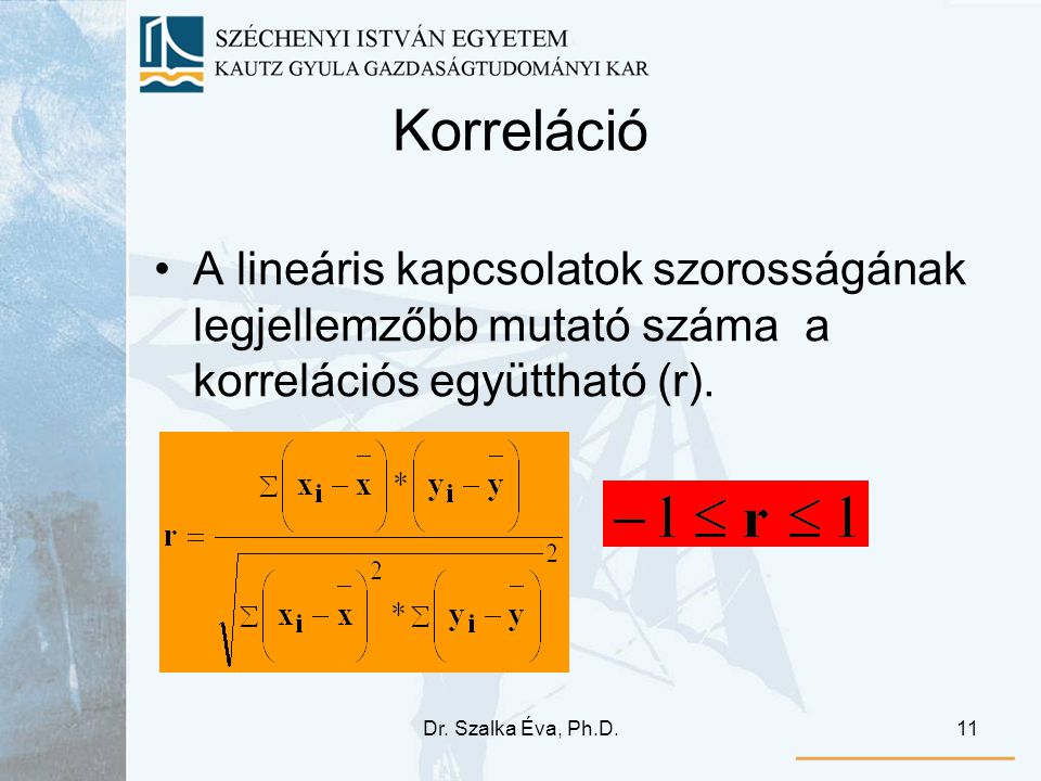 Korreláció A lineáris kapcsolatok szorosságának legjellemzőbb mutató száma a korrelációs együttható (r).