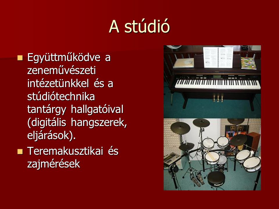 A stúdió Együttműködve a zeneművészeti intézetünkkel és a stúdiótechnika tantárgy hallgatóival (digitális hangszerek, eljárások).