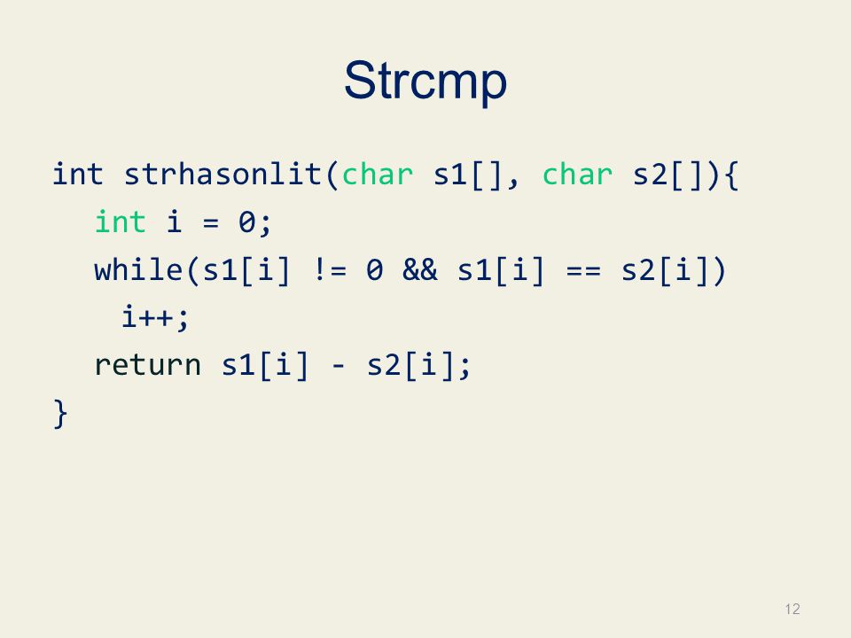 Strcmp int strhasonlit(char s1[], char s2[]){ int i = 0; while(s1[i] != 0 && s1[i] == s2[i]) i++; return s1[i] - s2[i]; }