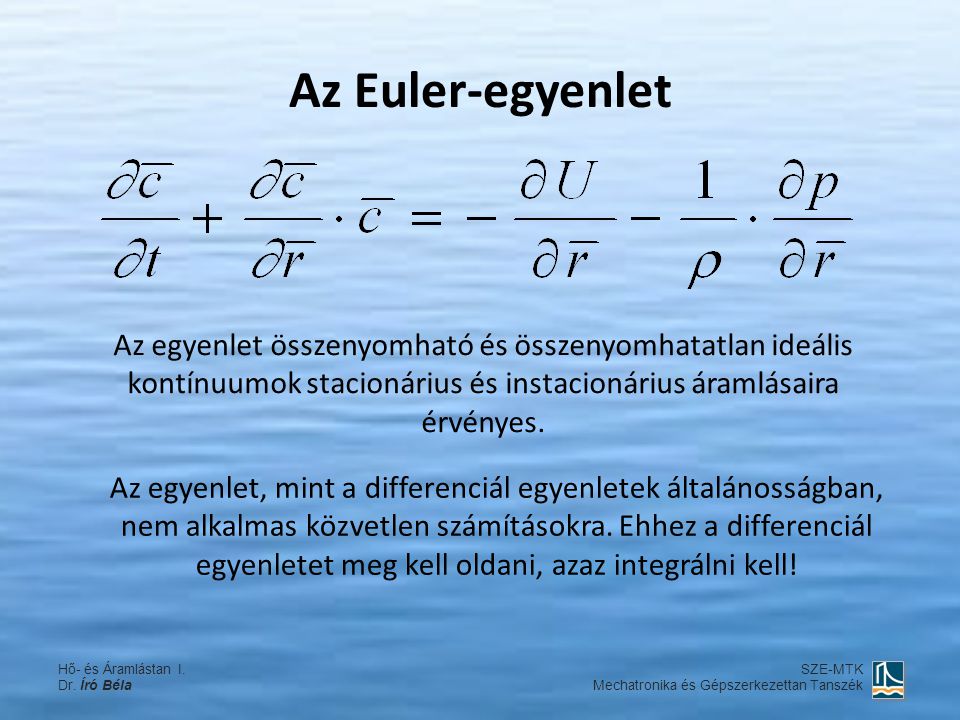 Az Euler-egyenlet Az egyenlet összenyomható és összenyomhatatlan ideális kontínuumok stacionárius és instacionárius áramlásaira érvényes.