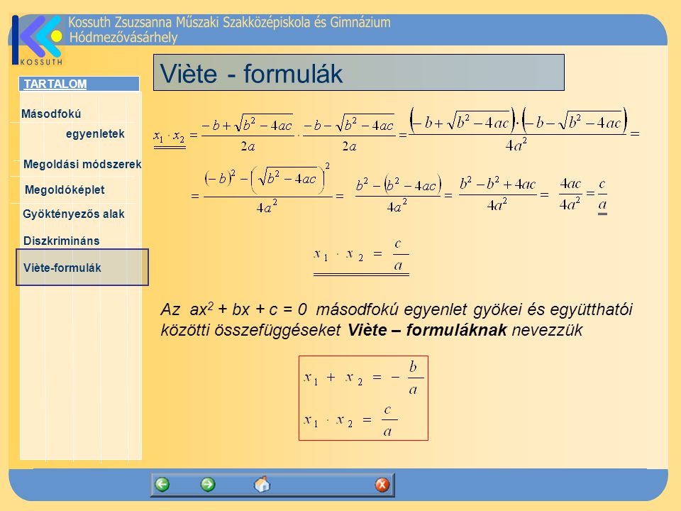 Viète - formulák Az ax2 + bx + c = 0 másodfokú egyenlet gyökei és együtthatói közötti összefüggéseket Viète – formuláknak nevezzük.