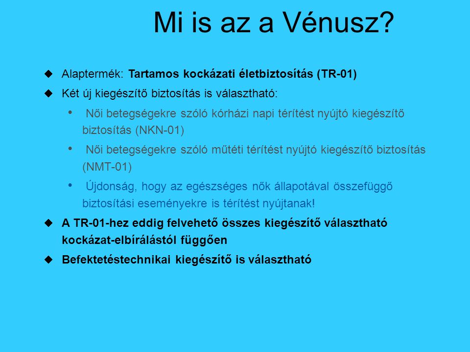 Mi is az a Vénusz Alaptermék: Tartamos kockázati életbiztosítás (TR-01) Két új kiegészítő biztosítás is választható: