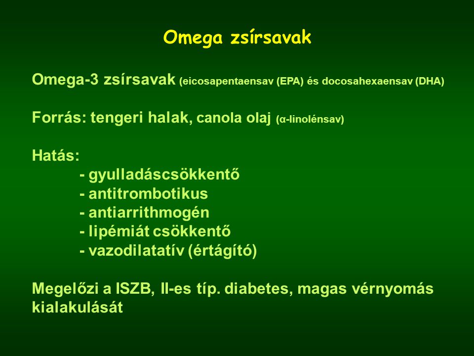 Omega zsírsavak Omega-3 zsírsavak (eicosapentaensav (EPA) és docosahexaensav (DHA) Forrás: tengeri halak, canola olaj (α-linolénsav)