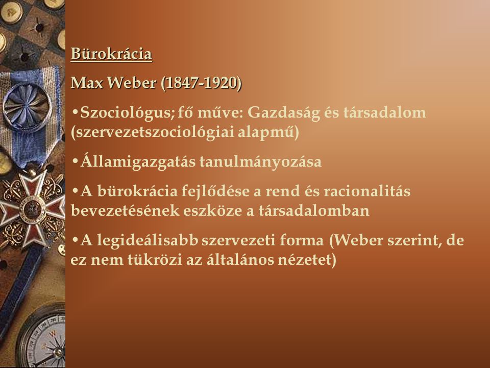 Bürokrácia Max Weber ( ) Szociológus; fő műve: Gazdaság és társadalom (szervezetszociológiai alapmű)