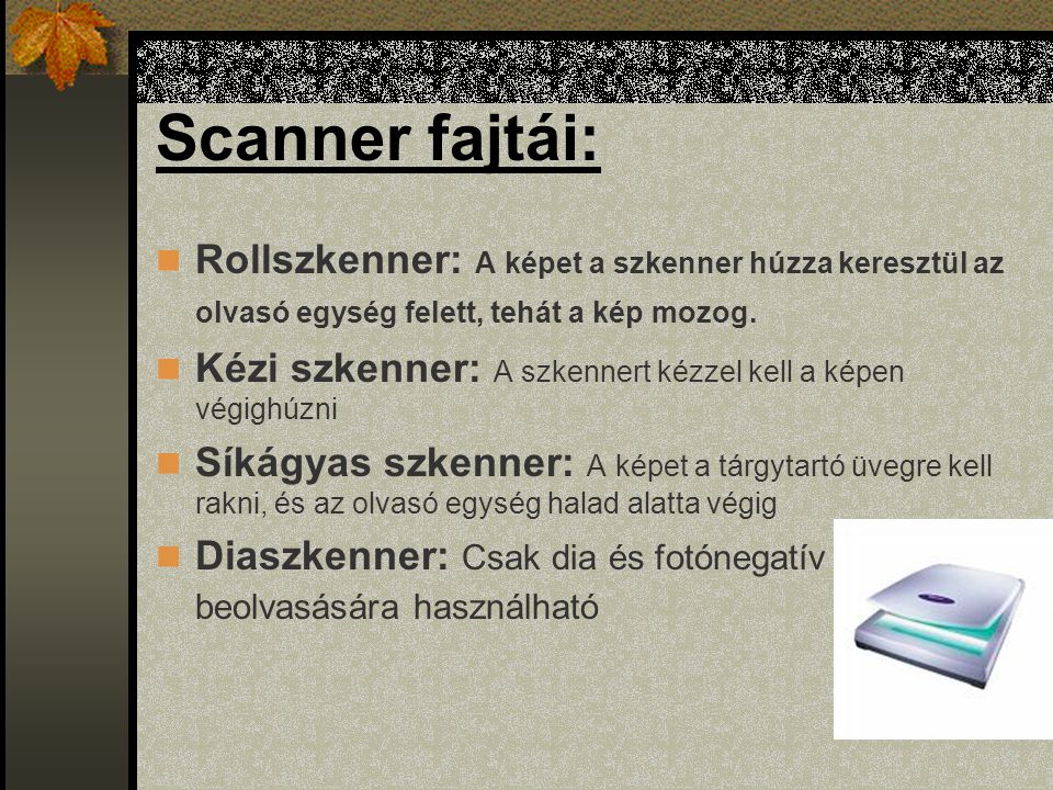 Scanner fajtái: Rollszkenner: A képet a szkenner húzza keresztül az olvasó egység felett, tehát a kép mozog.